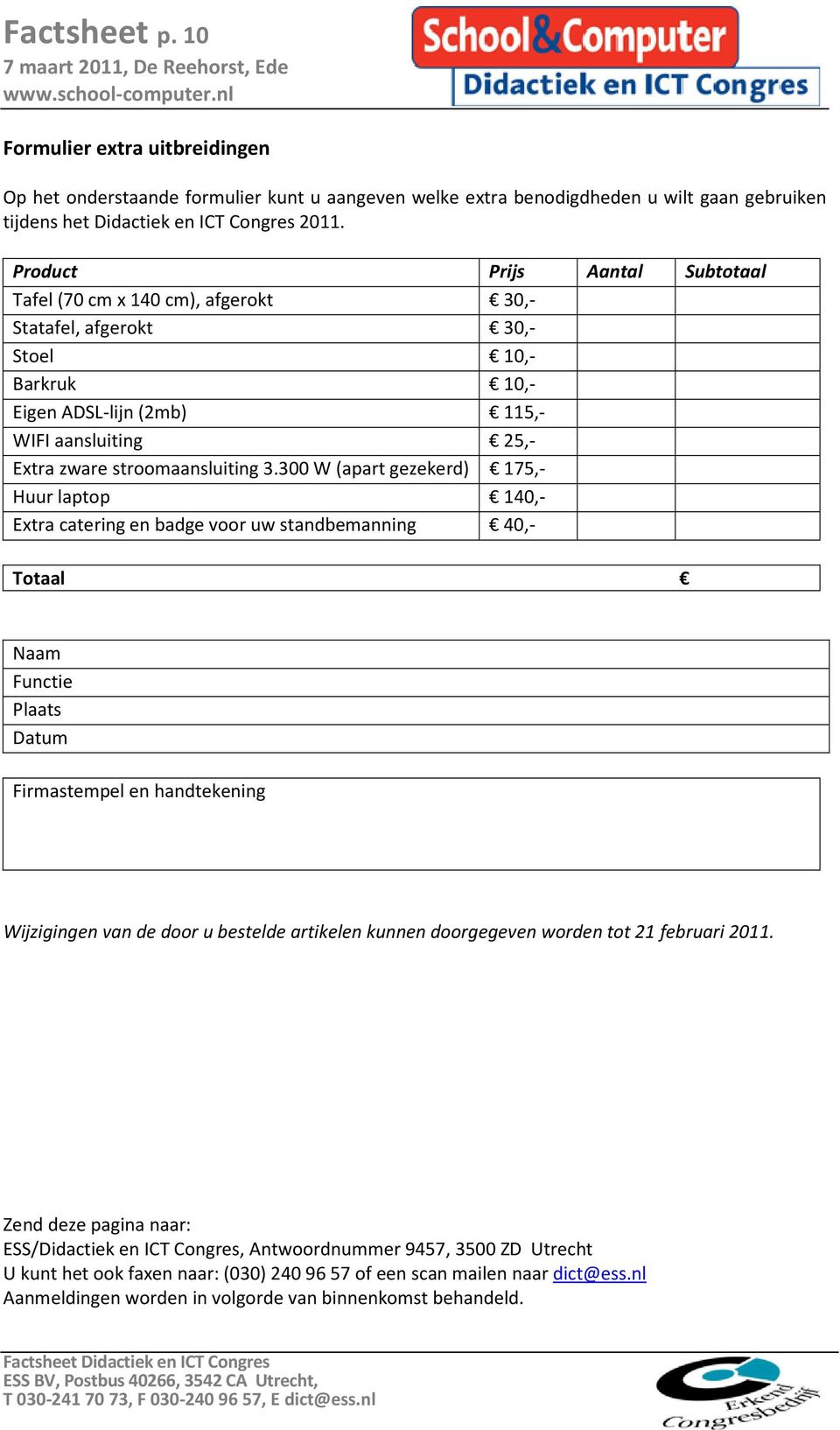 300 W (apart gezekerd) 175,- Huur laptop 140,- Extra catering en badge voor uw standbemanning 40,- Totaal Naam Functie Plaats Datum Firmastempel en handtekening Wijzigingen van de door u bestelde