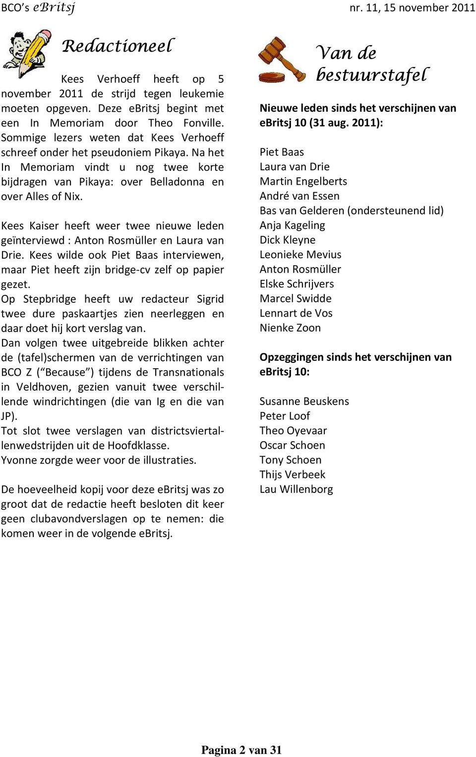 Kees Kaiser heeft weer twee nieuwe leden geïnterviewd : Anton Rosmüller en Laura van Drie. Kees wilde ook Piet Baas interviewen, maar Piet heeft zijn bridge-cv zelf op papier gezet.