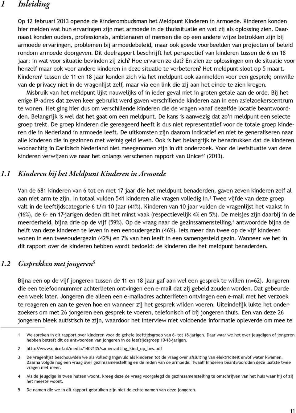 Daarnaast konden ouders, professionals, ambtenaren of mensen die op een andere wijze betrokken zijn bij armoede ervaringen, problemen bij armoedebeleid, maar ook goede voorbeelden van projecten of