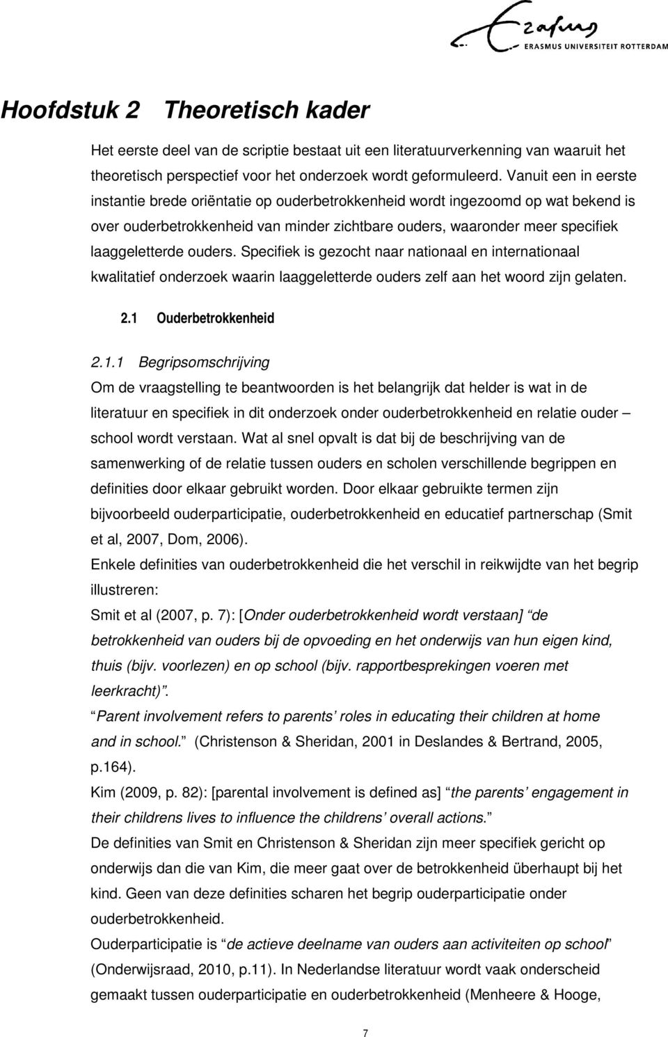 ouders. Specifiek is gezocht naar nationaal en internationaal kwalitatief onderzoek waarin laaggeletterde ouders zelf aan het woord zijn gelaten. 2.1 