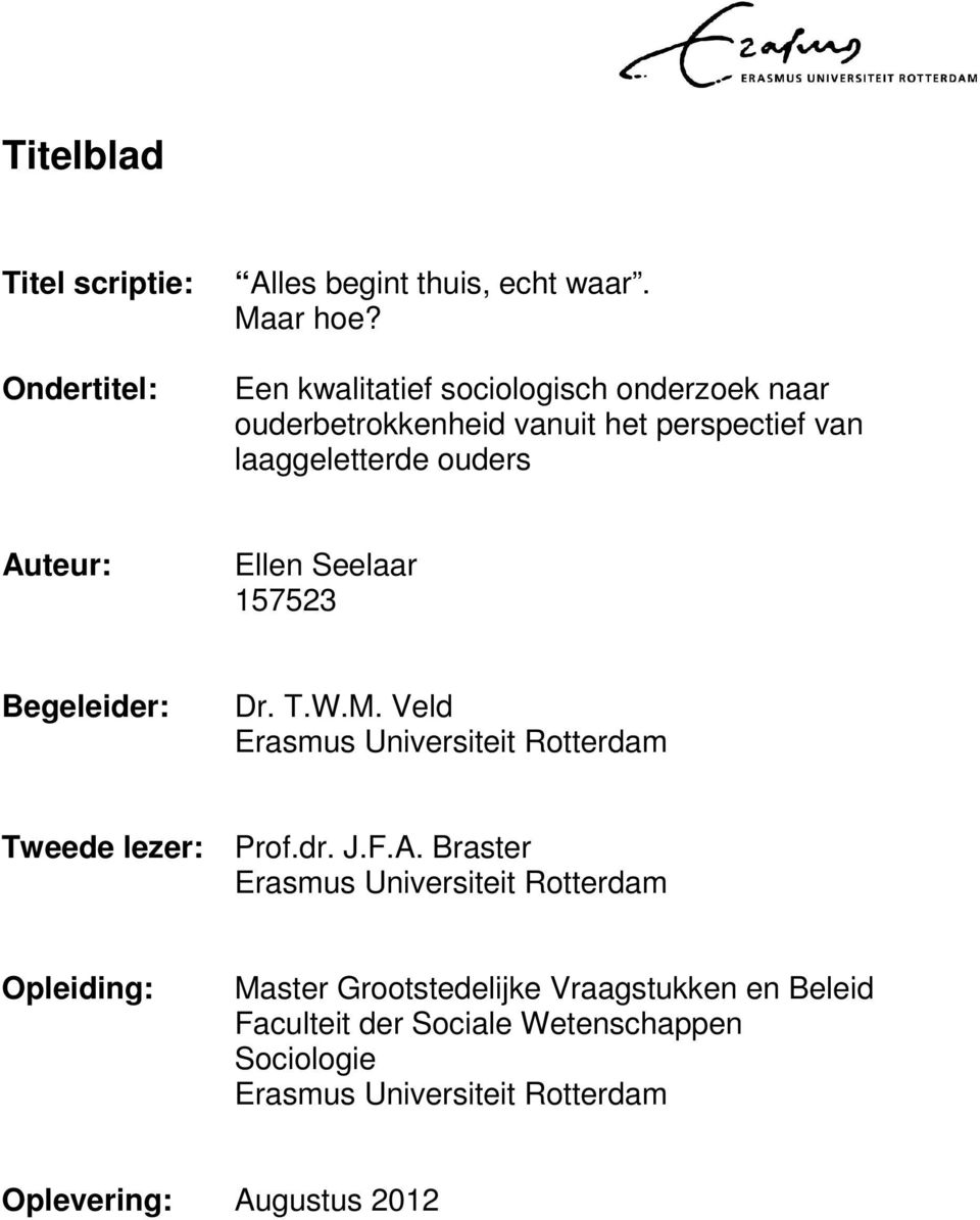 Seelaar 157523 Begeleider: Dr. T.W.M. Veld Erasmus Universiteit Rotterdam Tweede lezer: Prof.dr. J.F.A.