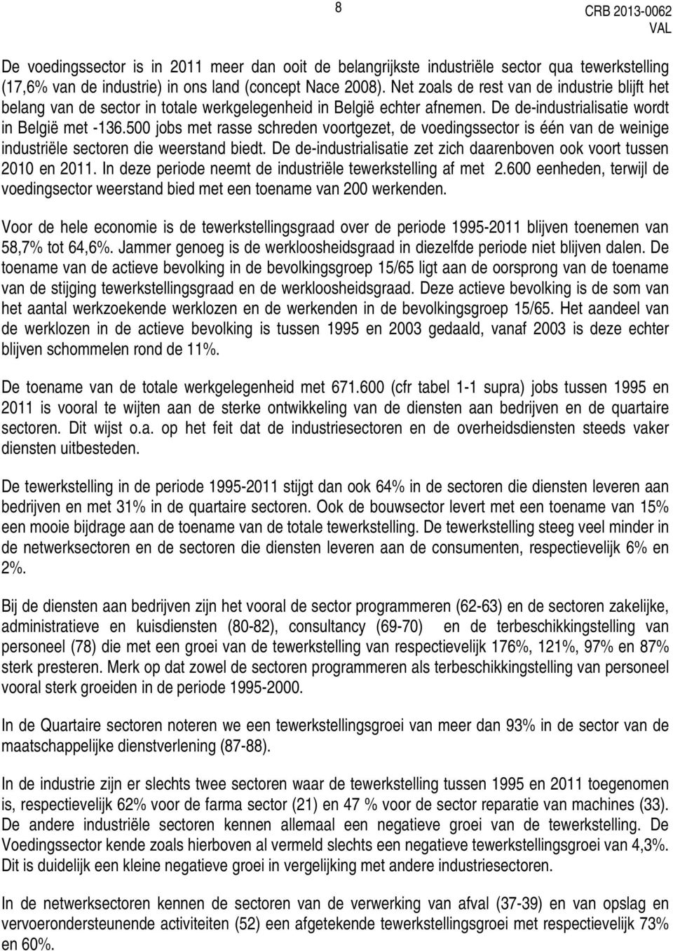 500 jobs met rasse schreden voortgezet, de voedingssector is één van de weinige industriële sectoren die weerstand biedt. De de-industrialisatie zet zich daarenboven ook voort tussen 2010 en 2011.