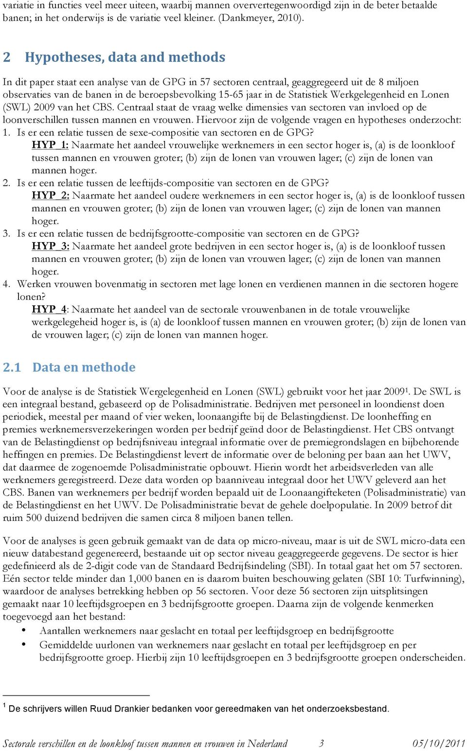 Statistiek Werkgelegenheid en Lonen (SWL) 2009 van het CBS. Centraal staat de vraag welke dimensies van sectoren van invloed op de loonverschillen tussen mannen en vrouwen.