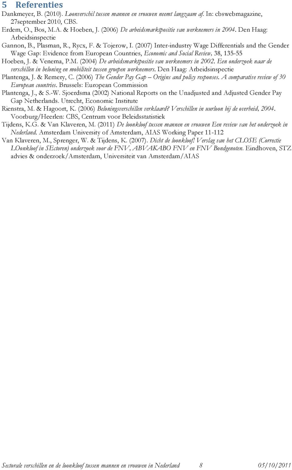 (2007) Inter-industry Wage Differentials and the Gender Wage Gap: Evidence from European Countries, Economic and Social Review, 38, 135-55 Hoeben, J. & Venema, P.M.