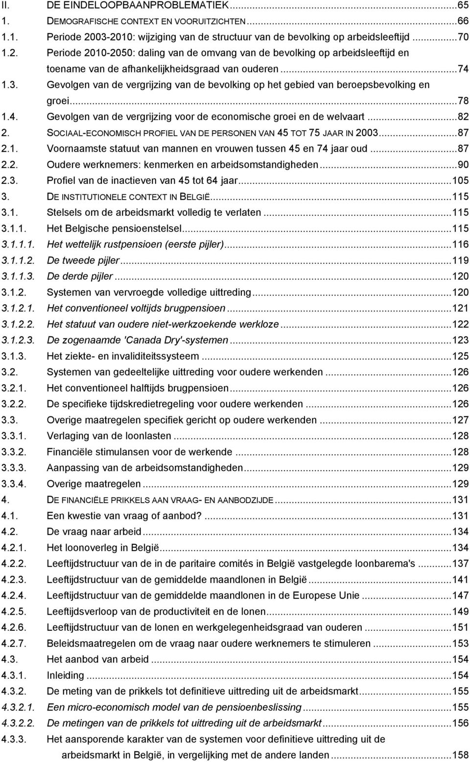 ..74 1.3. Gevolgen van de vergrijzing van de bevolking op het gebied van beroepsbevolking en groei...78 1.4. Gevolgen van de vergrijzing voor de economische groei en de welvaart...82 2.