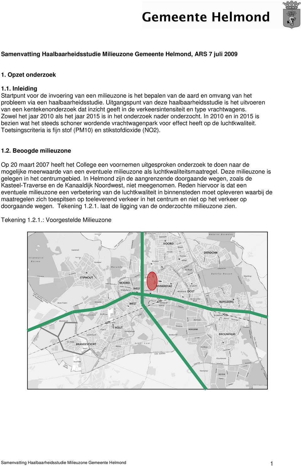 Uitgangspunt van deze haalbaarheidsstudie is het uitvoeren van een kentekenonderzoek dat inzicht geeft in de verkeersintensiteit en type vrachtwagens.