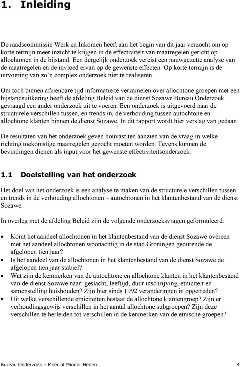 Op korte termijn is de uitvoering van zo n complex onderzoek niet te realiseren.