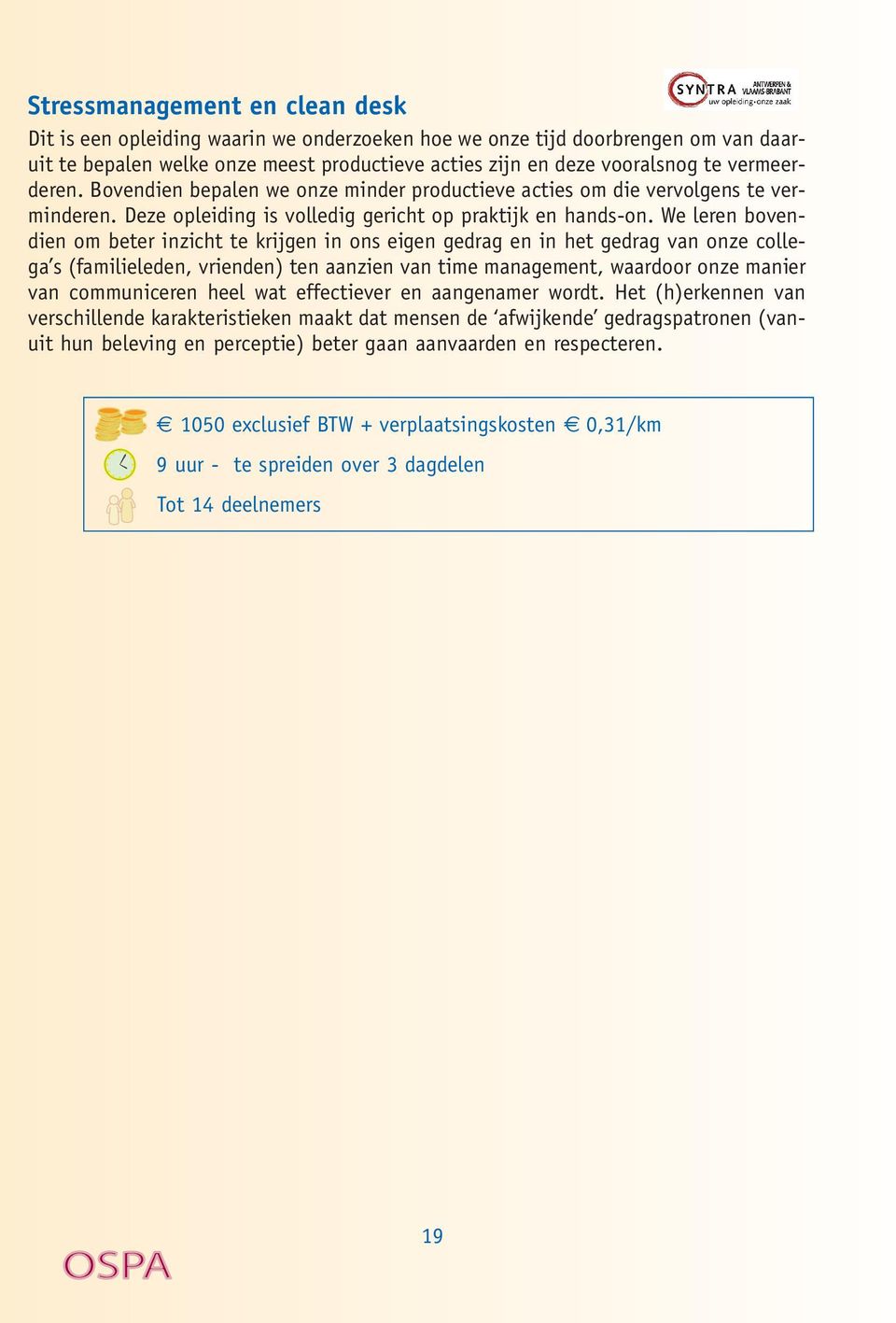 We leren bovendien om beter inzicht te krijgen in ons eigen gedrag en in het gedrag van onze collega s (familieleden, vrienden) ten aanzien van time management, waardoor onze manier van communiceren