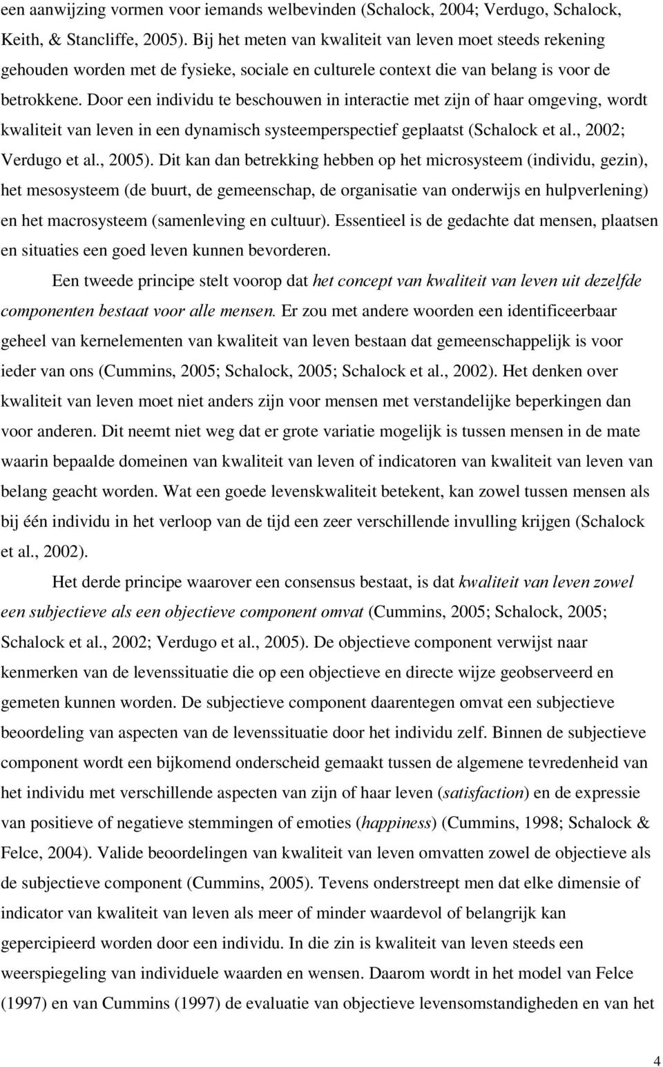 Door een individu te beschouwen in interactie met zijn of haar omgeving, wordt kwaliteit van leven in een dynamisch systeemperspectief geplaatst (Schalock et al., 2002; Verdugo et al., 2005).