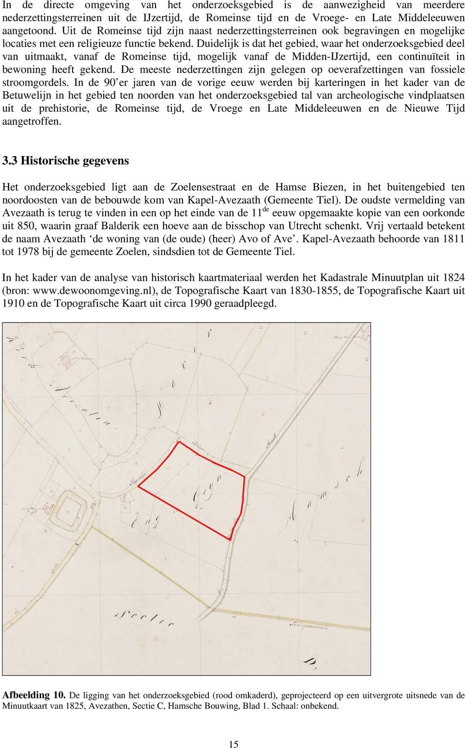 Duidelijk is dat het gebied, waar het onderzoeksgebied deel van uitmaakt, vanaf de Romeinse tijd, mogelijk vanaf de Midden-IJzertijd, een continuïteit in bewoning heeft gekend.