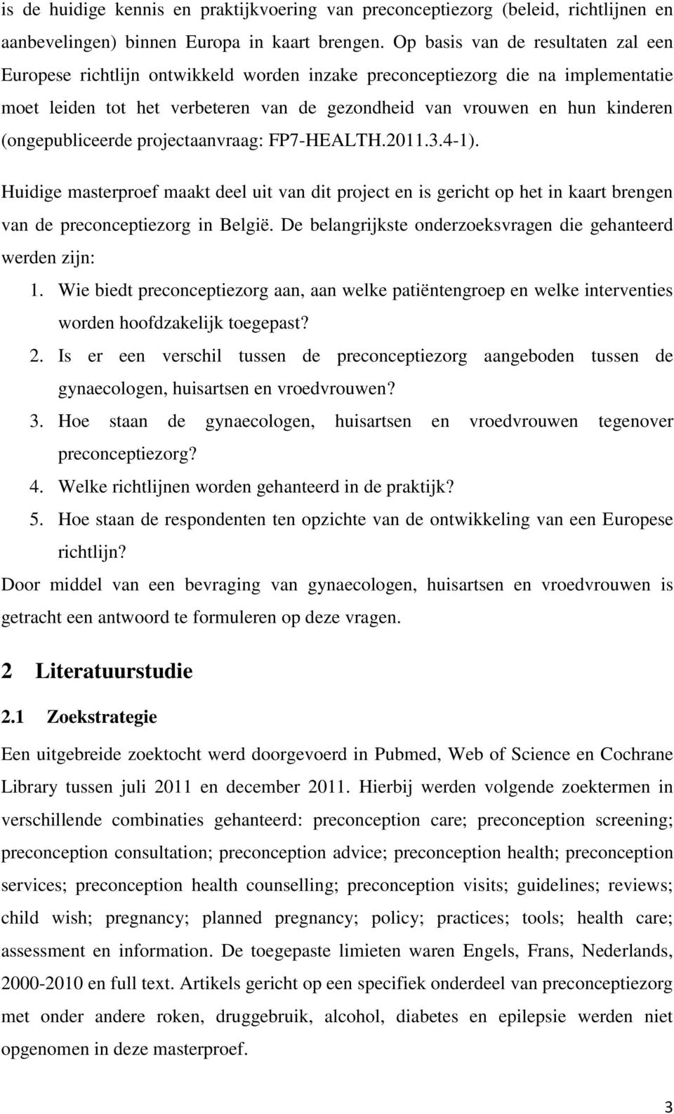 (ongepubliceerde projectaanvraag: FP7-HEALTH.2011.3.4-1). Huidige masterproef maakt deel uit van dit project en is gericht op het in kaart brengen van de preconceptiezorg in België.