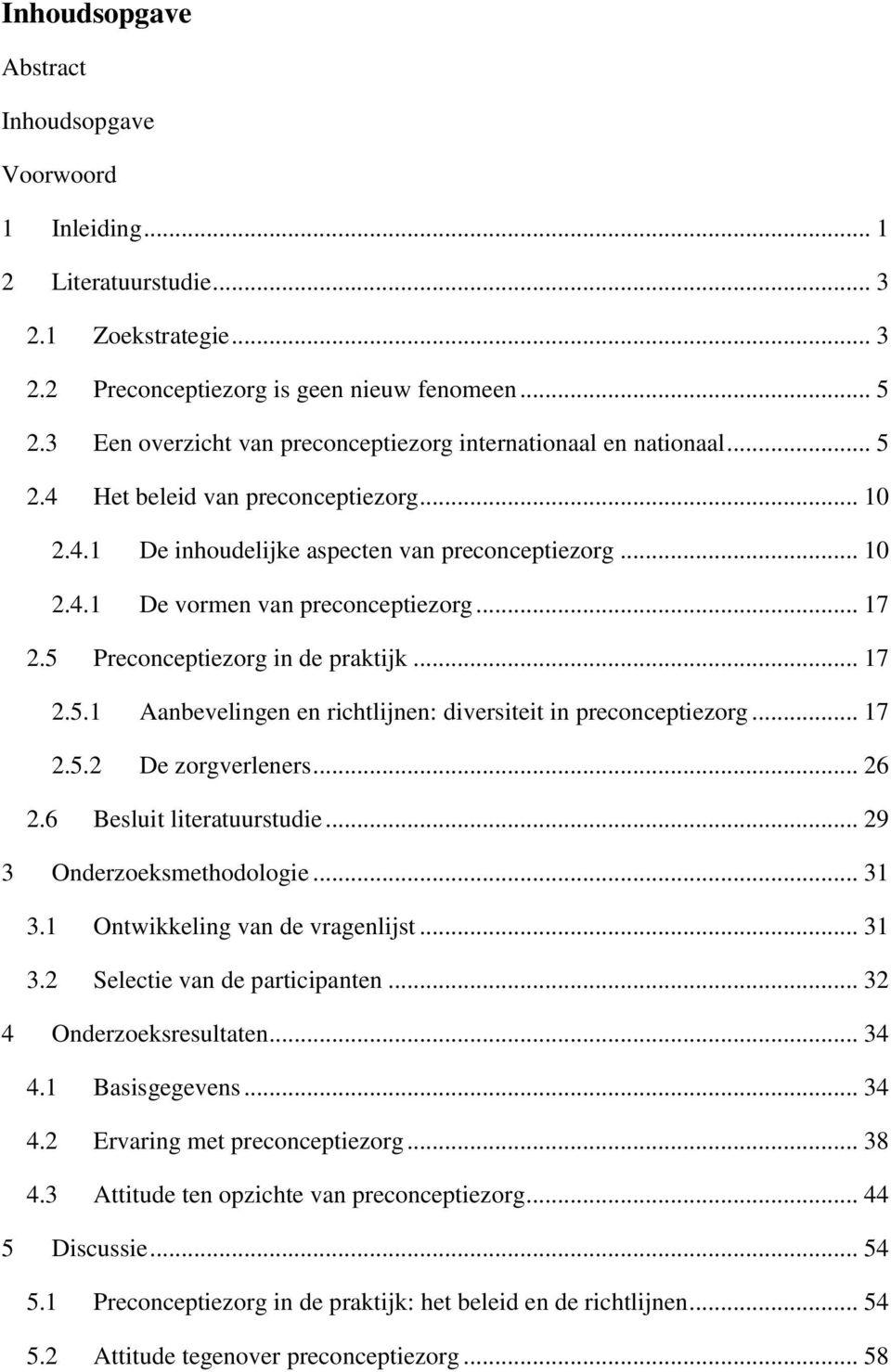 .. 17 2.5 Preconceptiezorg in de praktijk... 17 2.5.1 Aanbevelingen en richtlijnen: diversiteit in preconceptiezorg... 17 2.5.2 De zorgverleners... 26 2.6 Besluit literatuurstudie.