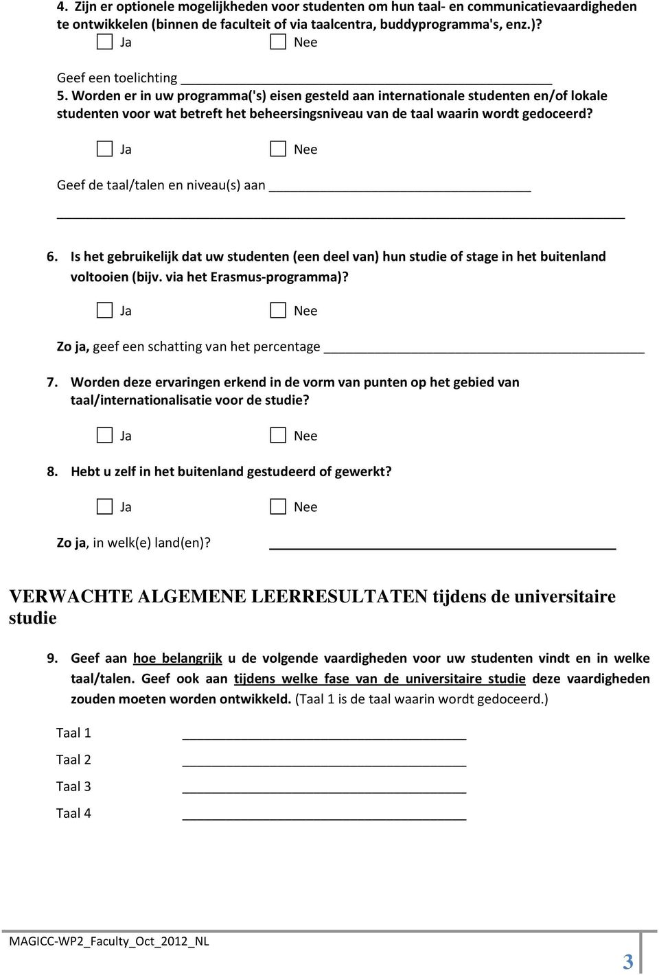 Geef de taal/talen en niveau(s) aan 6. Is het gebruikelijk dat uw studenten (een deel van) hun studie of stage in het buitenland voltooien (bijv. via het Erasmus programma)?