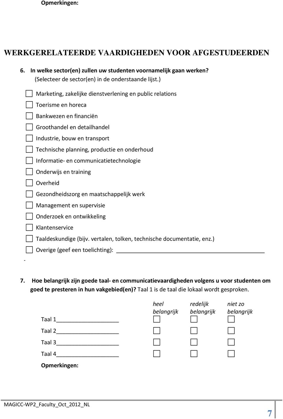 onderhoud Informatie en communicatietechnologie Onderwijs en training Overheid Gezondheidszorg en maatschappelijk werk Management en supervisie Onderzoek en ontwikkeling Klantenservice Taaldeskundige