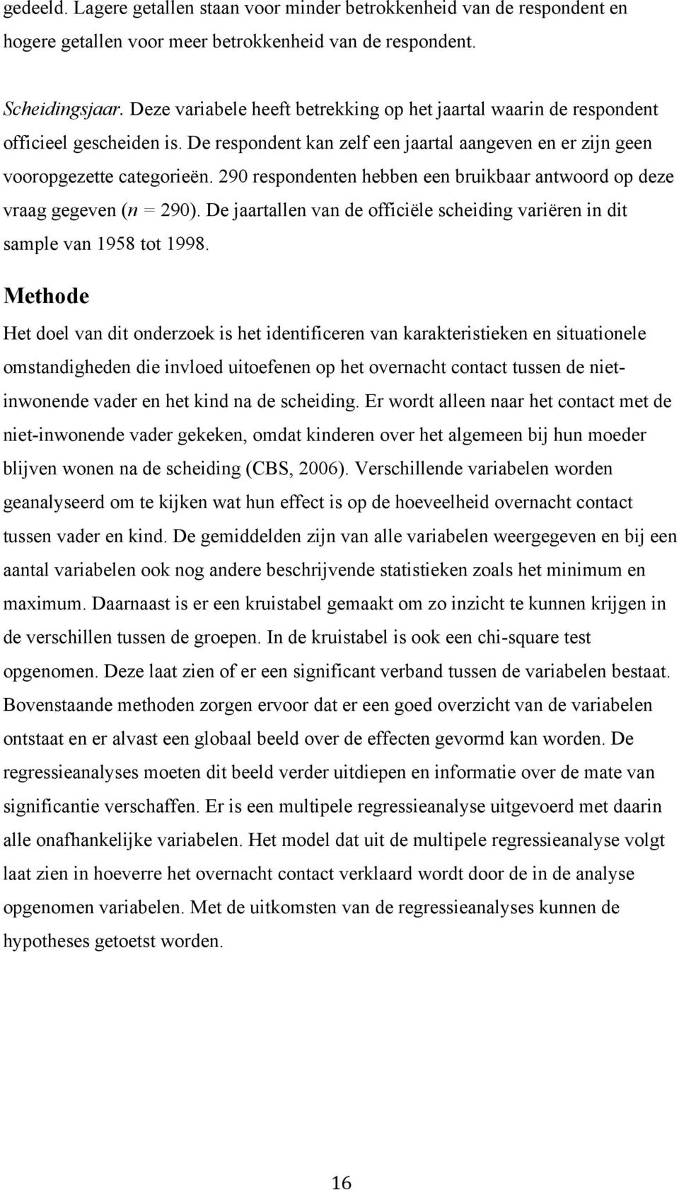 290 respondenten hebben een bruikbaar antwoord op deze vraag gegeven (n = 290). De jaartallen van de officiële scheiding variëren in dit sample van 1958 tot 1998.