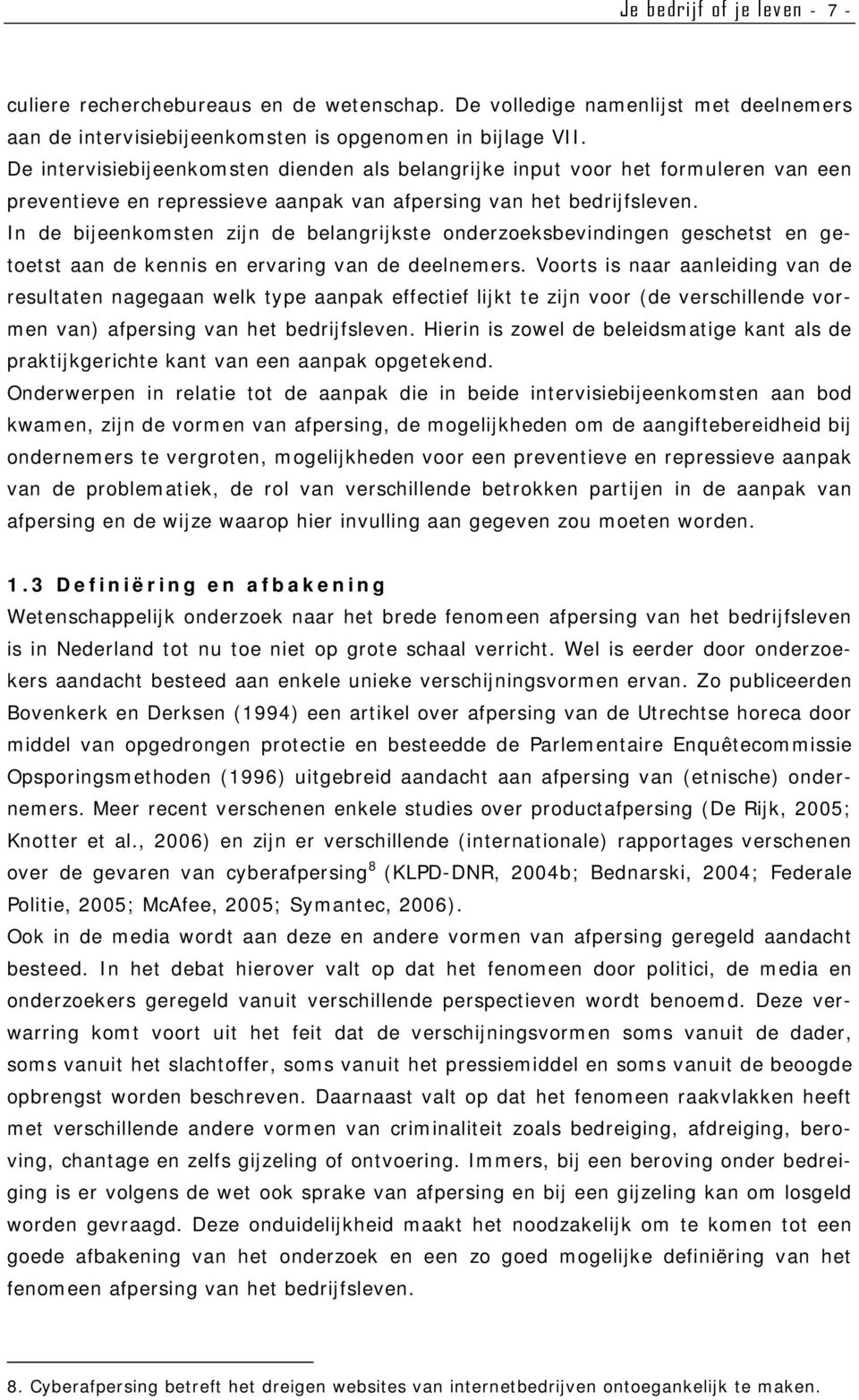 In de bijeenkomsten zijn de belangrijkste onderzoeksbevindingen geschetst en getoetst aan de kennis en ervaring van de deelnemers.