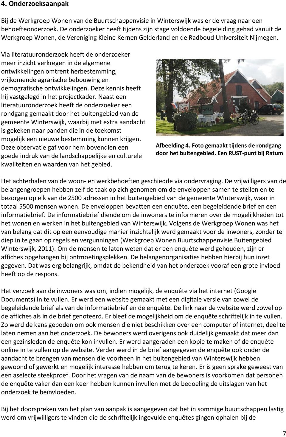 Via literatuuronderzoek heeft de onderzoeker meer inzicht verkregen in de algemene ontwikkelingen omtrent herbestemming, vrijkomende agrarische bebouwing en demografische ontwikkelingen.