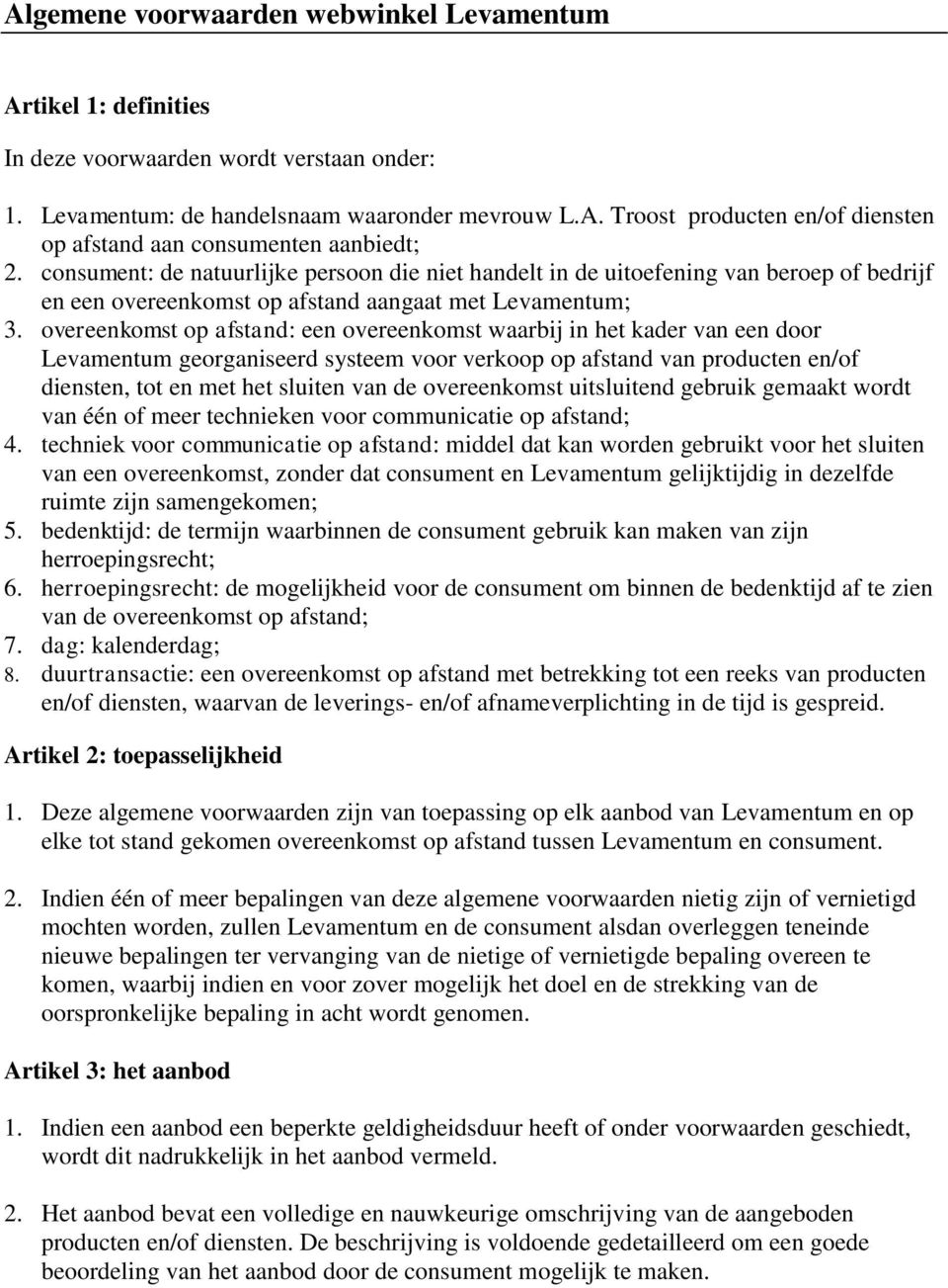 overeenkomst op afstand: een overeenkomst waarbij in het kader van een door Levamentum georganiseerd systeem voor verkoop op afstand van producten en/of diensten, tot en met het sluiten van de