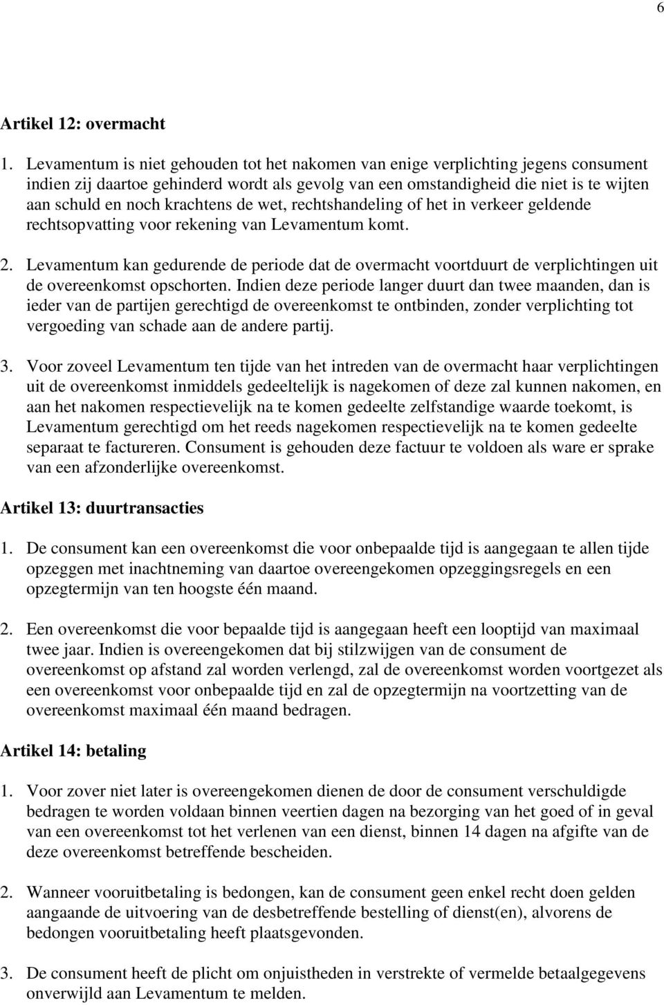 krachtens de wet, rechtshandeling of het in verkeer geldende rechtsopvatting voor rekening van Levamentum komt. 2.