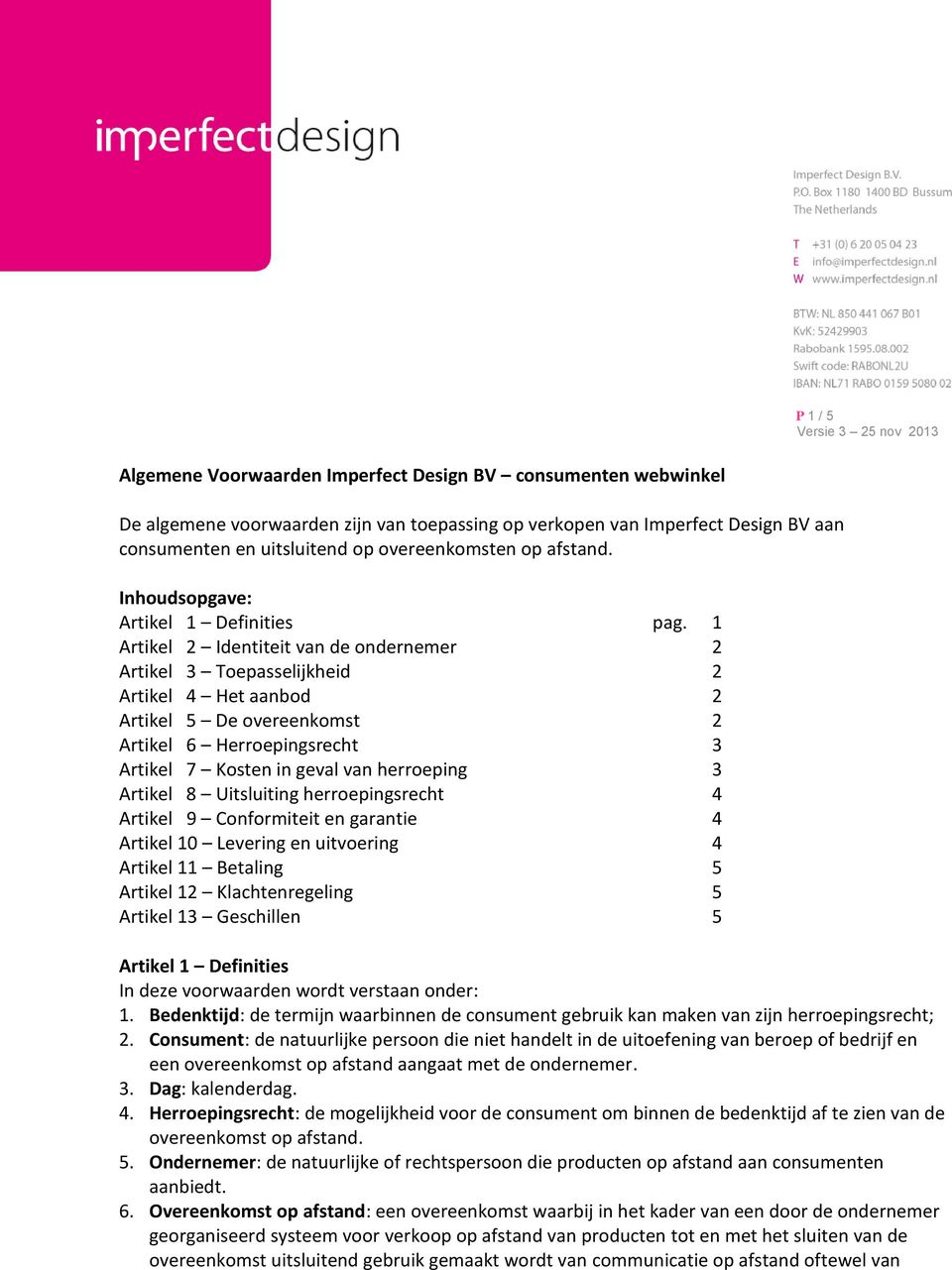 1 Artikel 2 Identiteit van de ondernemer 2 Artikel 3 Toepasselijkheid 2 Artikel 4 Het aanbod 2 Artikel 5 De overeenkomst 2 Artikel 6 Herroepingsrecht 3 Artikel 7 Kosten in geval van herroeping 3