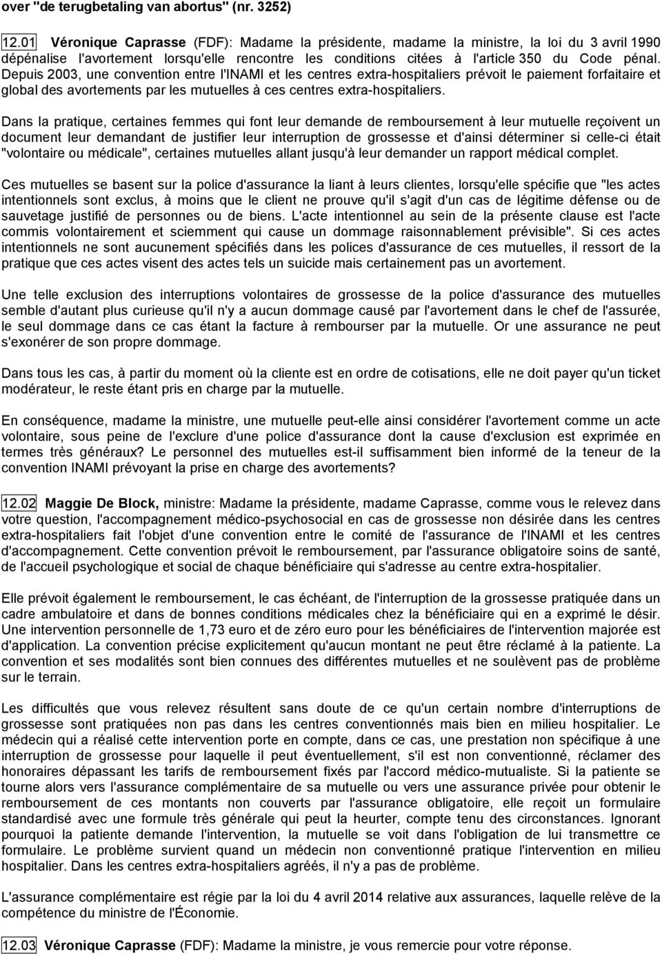 Depuis 2003, une convention entre l'inami et les centres extra-hospitaliers prévoit le paiement forfaitaire et global des avortements par les mutuelles à ces centres extra-hospitaliers.