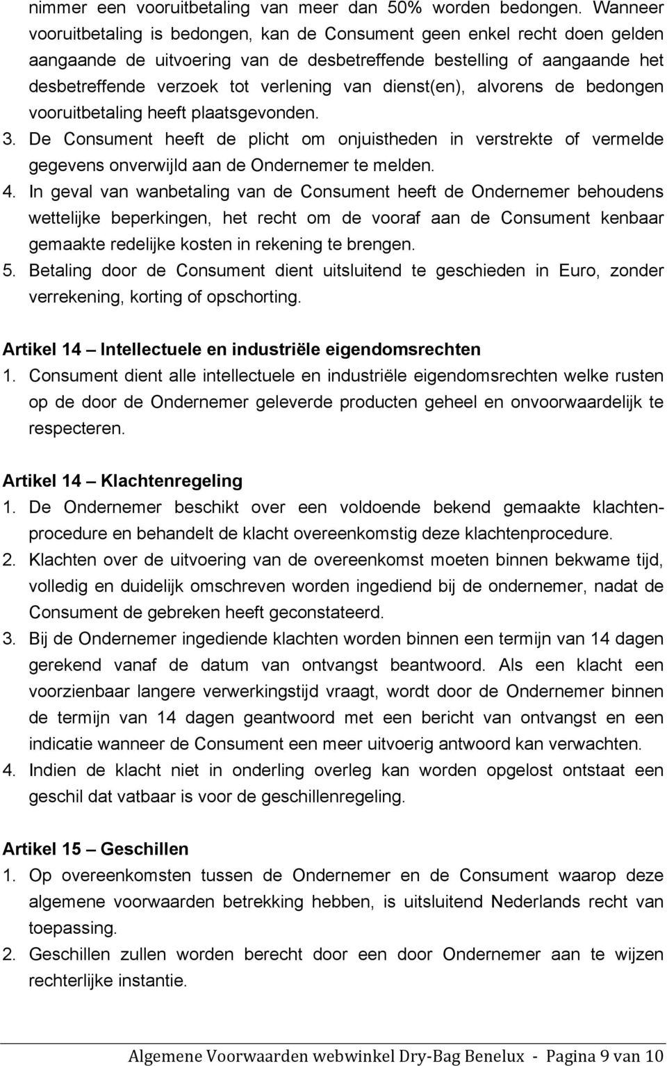 dienst(en), alvorens de bedongen vooruitbetaling heeft plaatsgevonden. 3. De Consument heeft de plicht om onjuistheden in verstrekte of vermelde gegevens onverwijld aan de Ondernemer te melden. 4.