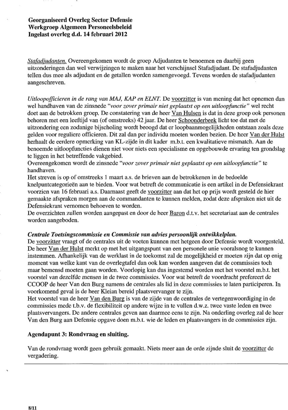 De voorzitter is van mening dat het opnemen dan wel handhaven van de zinsnede "voor zover primair niet geplaatst op een uitloopfunctie " wel recht doet aan de betrokken groep.