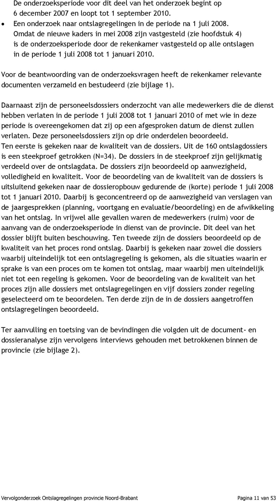 Voor de beantwoording van de onderzoeksvragen heeft de rekenkamer relevante documenten verzameld en bestudeerd (zie bijlage 1).