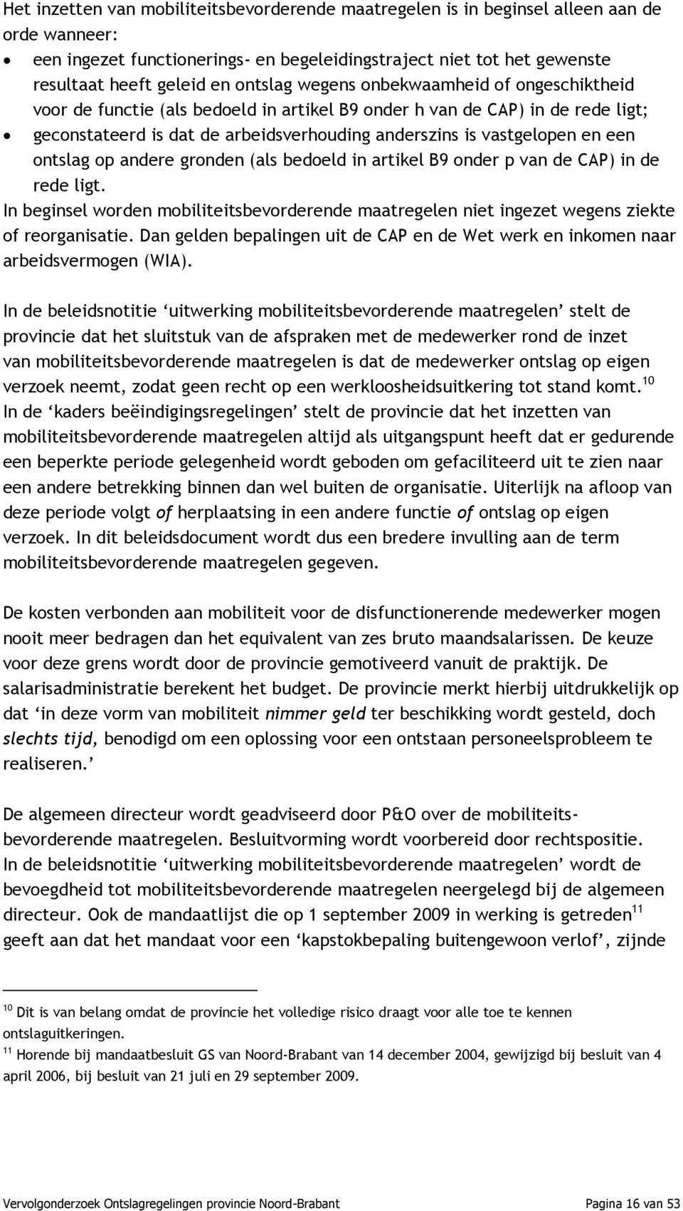 een ontslag op andere gronden (als bedoeld in artikel B9 onder p van de CAP) in de rede ligt. In beginsel worden mobiliteitsbevorderende maatregelen niet ingezet wegens ziekte of reorganisatie.