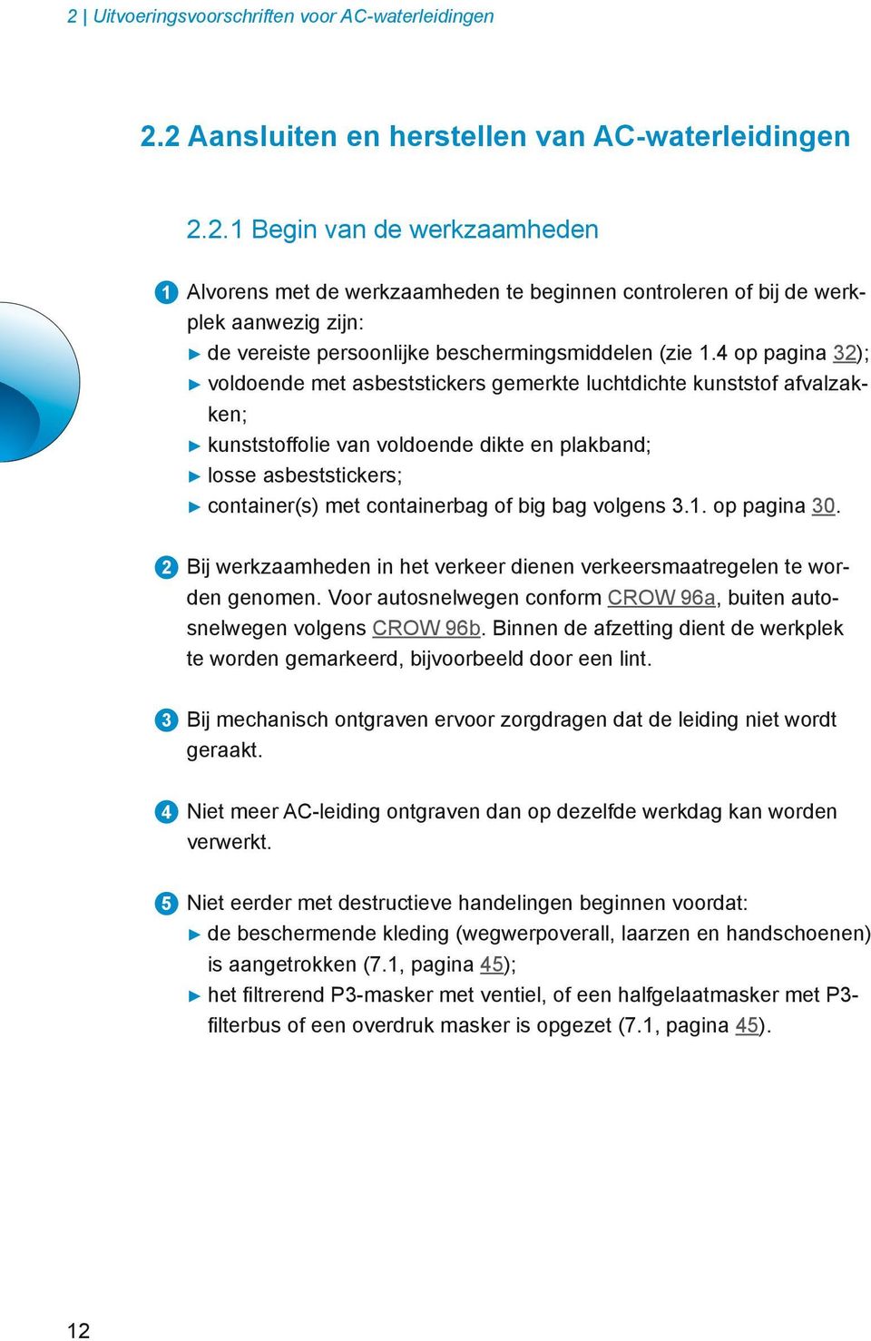 bag volgens 3.1. op pagina 30. 2 Bij werkzaamheden in het verkeer dienen verkeersmaatregelen te worden genomen. Voor autosnelwegen conform CROW 96a, buiten autosnelwegen volgens CROW 96b.