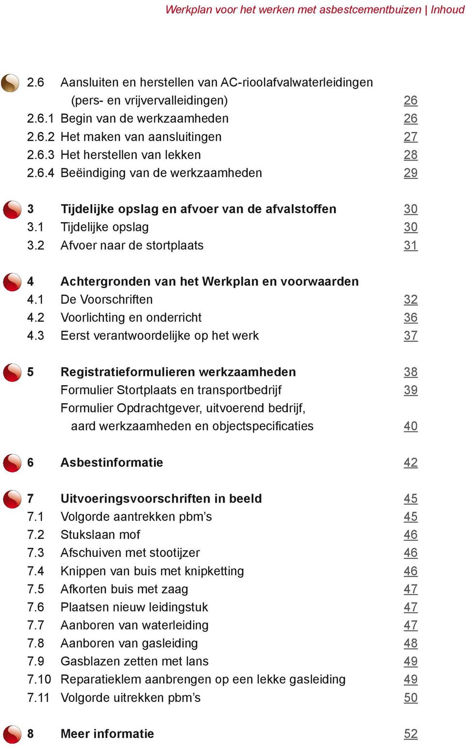 2 Afvoer naar de stortplaats 31 4 Achtergronden van het Werkplan en voorwaarden 4.1 De Voorschriften 32 4.2 Voorlichting en onderricht 36 4.