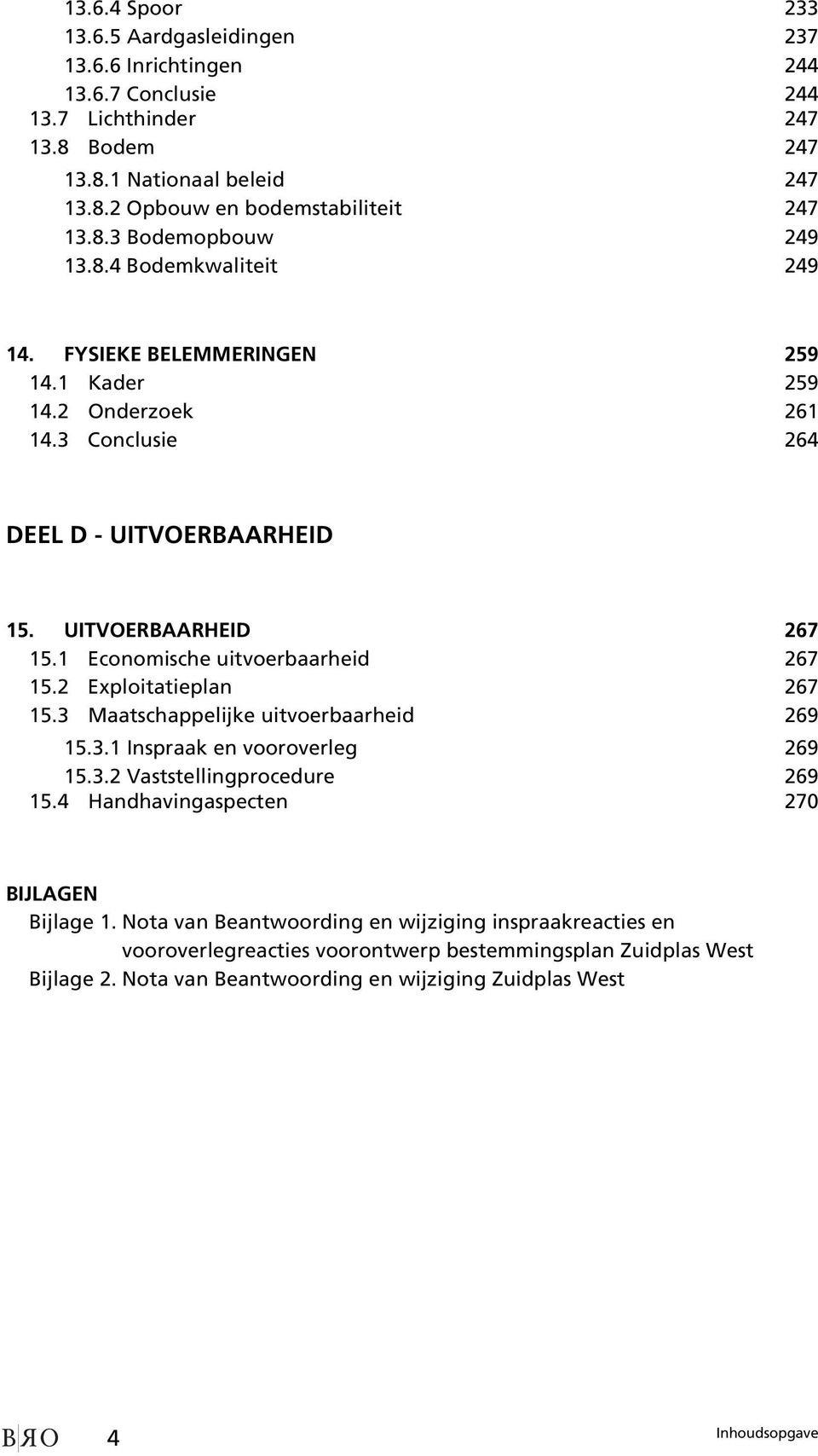 2 Exploitatieplan 267 15.3 Maatschappelijke uitvoerbaarheid 269 15.3.1 Inspraak en vooroverleg 269 15.3.2 Vaststellingprocedure 269 15.4 Handhavingaspecten 270 BIJLAGEN Bijlage 1.