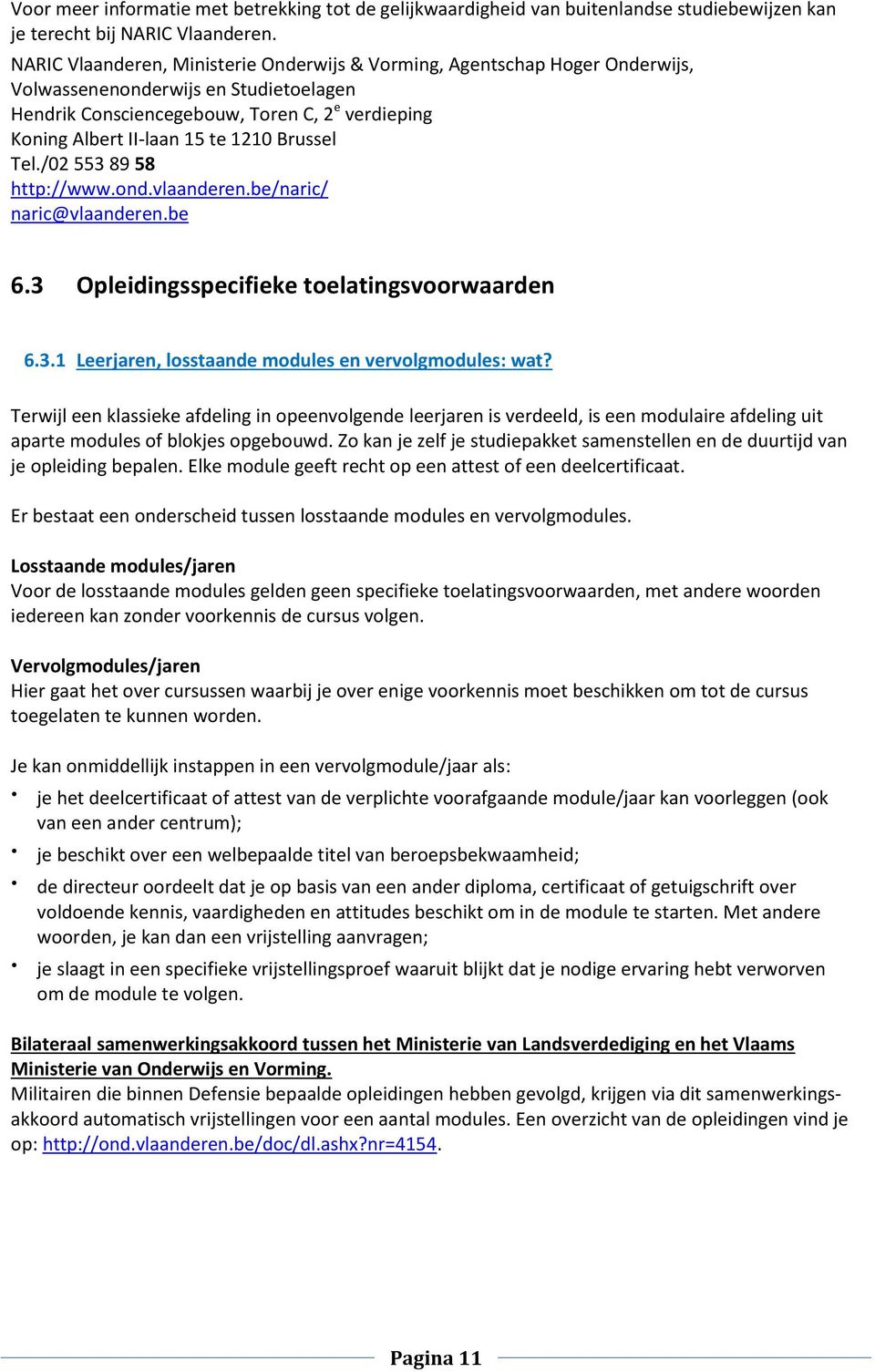 Brussel Tel./02 553 89 58 http://www.ond.vlaanderen.be/naric/ naric@vlaanderen.be 6.3 Opleidingsspecifieke toelatingsvoorwaarden 6.3.1 Leerjaren, losstaande modules en vervolgmodules: wat?