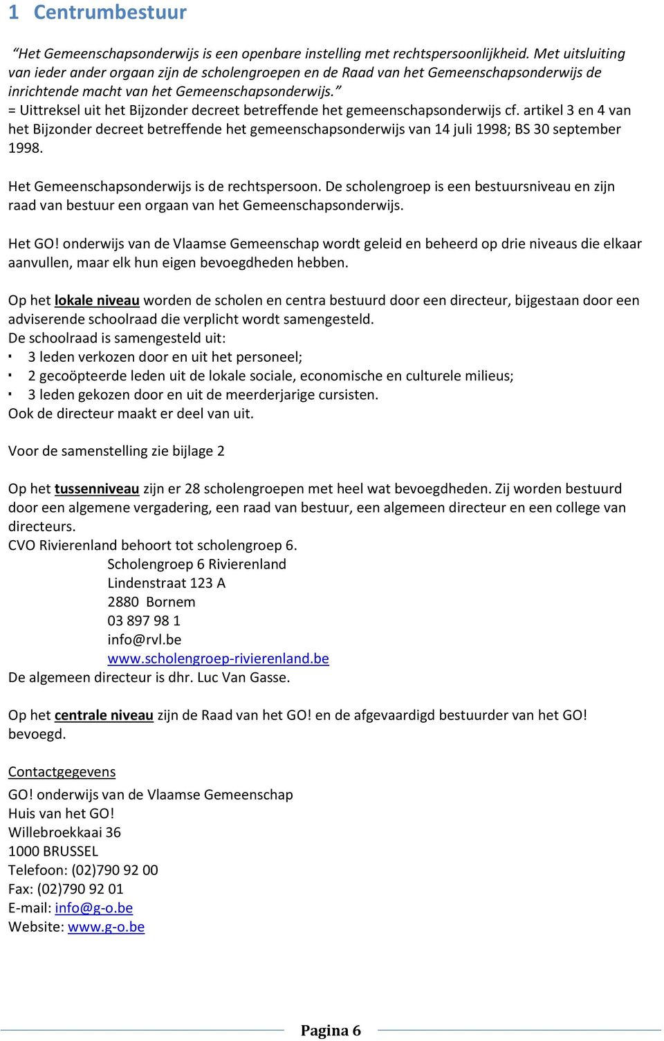 = Uittreksel uit het Bijzonder decreet betreffende het gemeenschapsonderwijs cf. artikel 3 en 4 van het Bijzonder decreet betreffende het gemeenschapsonderwijs van 14 juli 1998; BS 30 september 1998.