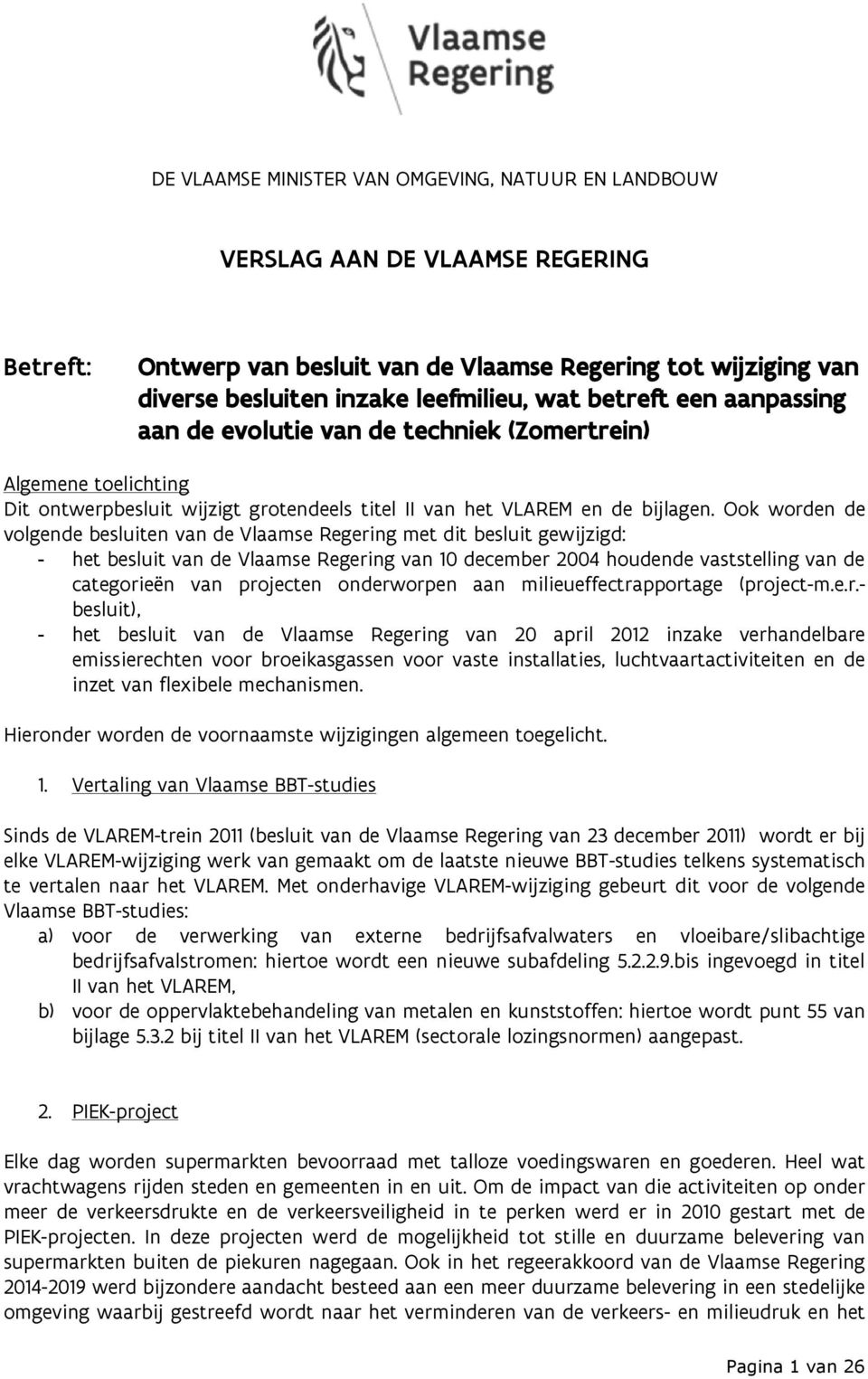 Ook worden de volgende besluiten van de Vlaamse Regering met dit besluit gewijzigd: - het besluit van de Vlaamse Regering van 10 december 2004 houdende vaststelling van de categorieën van projecten