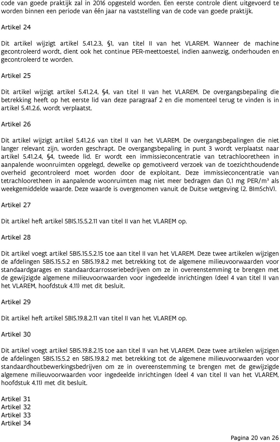 Wanneer de machine gecontroleerd wordt, dient ook het continue PER-meettoestel, indien aanwezig, onderhouden en gecontroleerd te worden. Artikel 25 Dit artikel wijzigt artikel 5.41.2.4, 4, van titel II van het VLAREM.