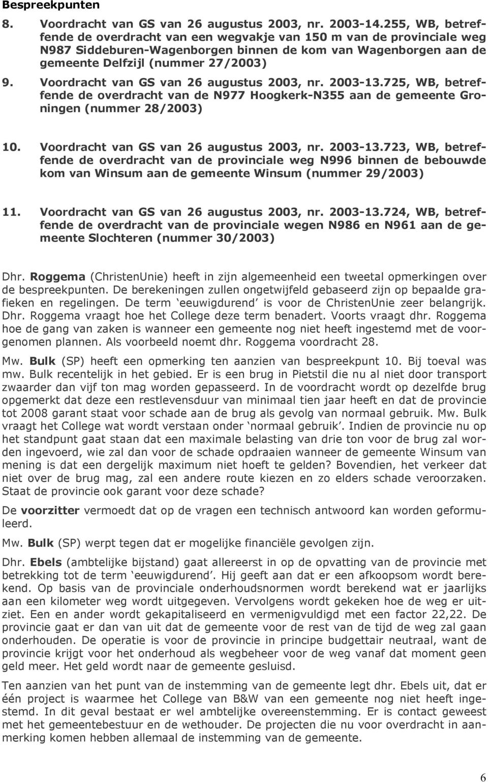 Voordracht van GS van 26 augustus 2003, nr. 2003-13.725, WB, betreffende de overdracht van de N977 Hoogkerk-N355 aan de gemeente Groningen (nummer 28/2003) 10.