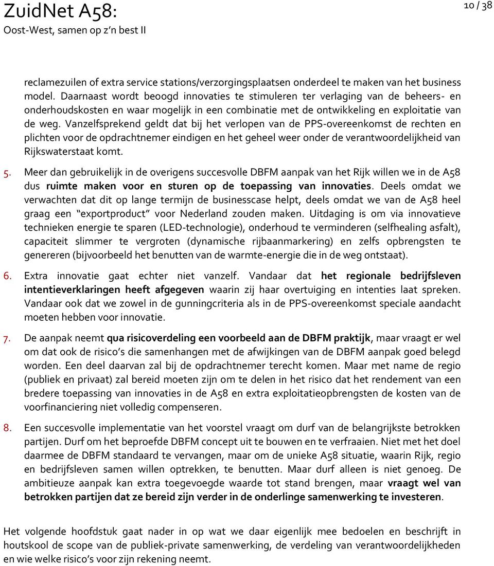 Vanzelfsprekend geldt dat bij het verlopen van de PPS-overeenkomst de rechten en plichten voor de opdrachtnemer eindigen en het geheel weer onder de verantwoordelijkheid van Rijkswaterstaat komt. 5.