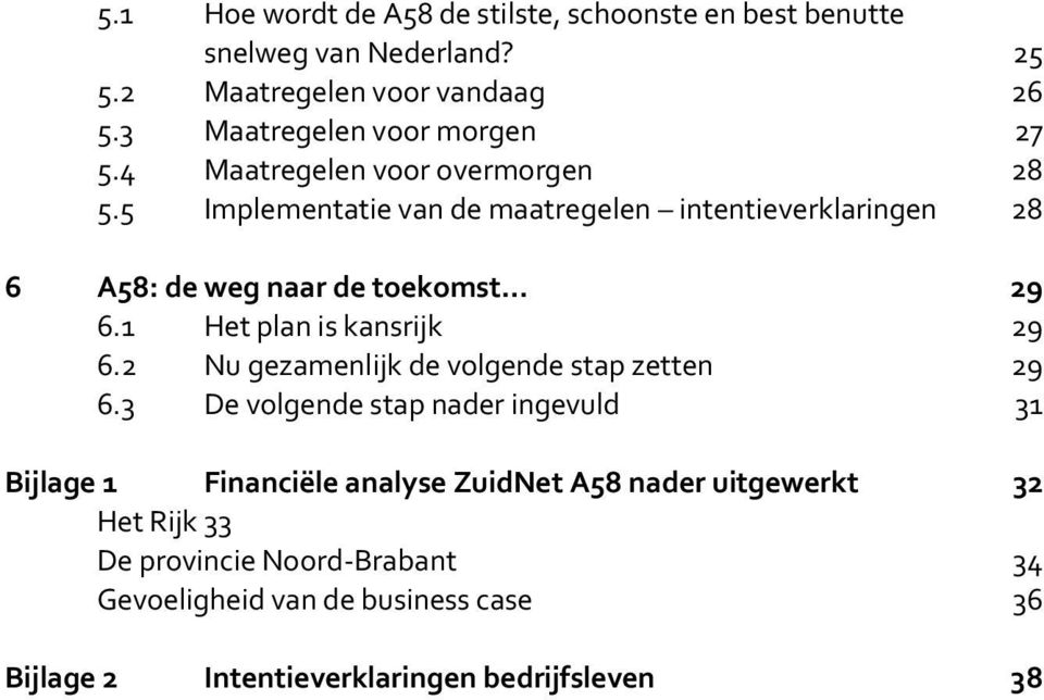 5 Implementatie van de maatregelen intentieverklaringen 28 6 A58: de weg naar de toekomst 29 6.1 Het plan is kansrijk 29 6.