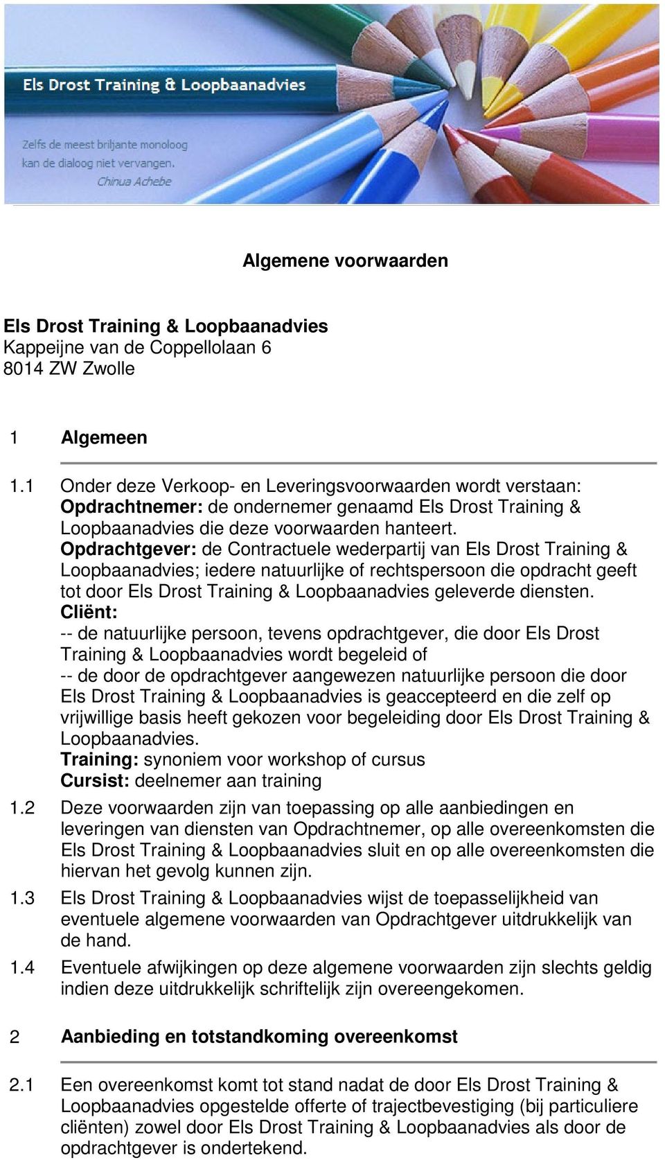 Opdrachtgever: de Contractuele wederpartij van Els Drost Training & Loopbaanadvies; iedere natuurlijke of rechtspersoon die opdracht geeft tot door Els Drost Training & Loopbaanadvies geleverde