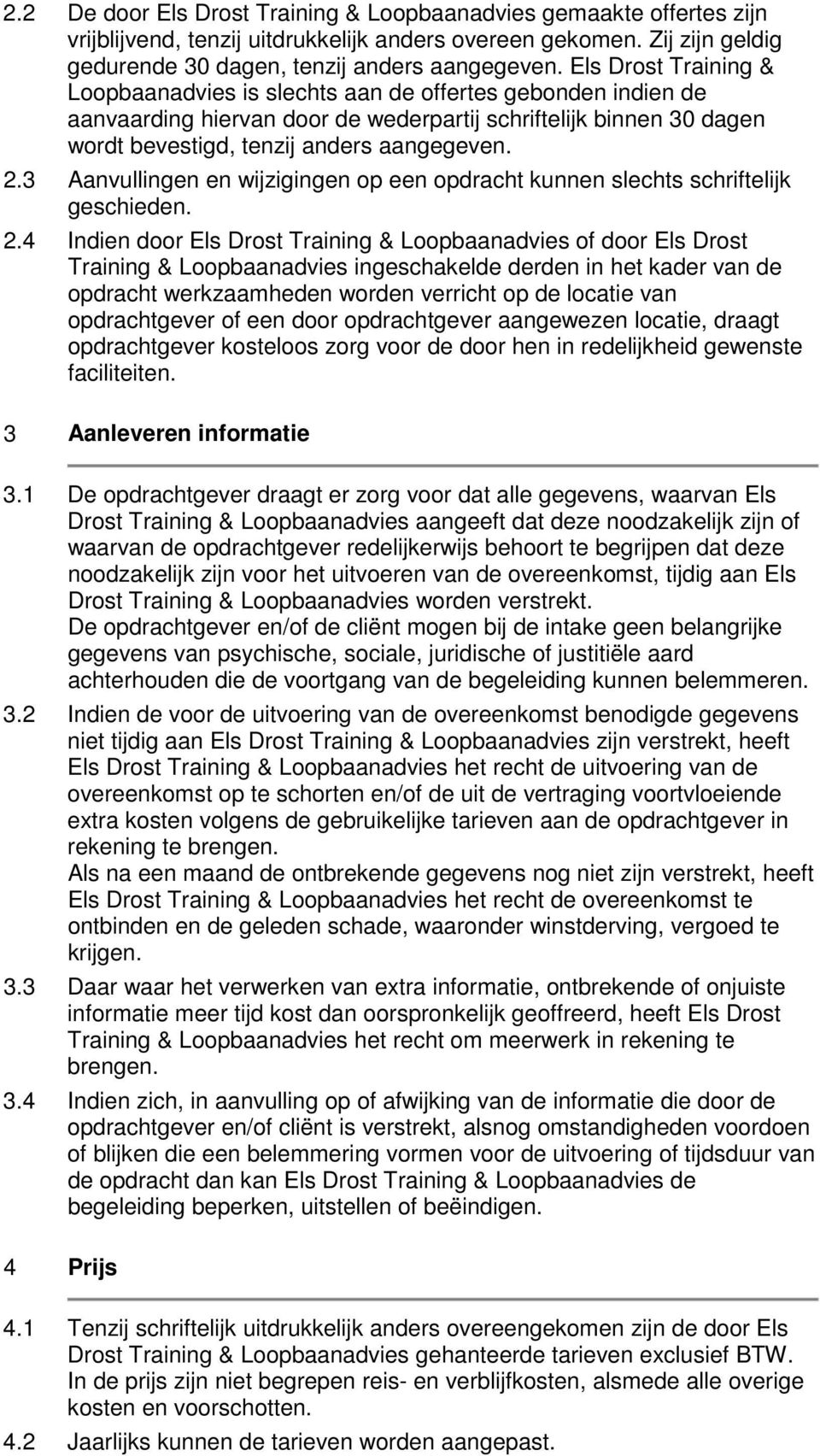 3 Aanvullingen en wijzigingen op een opdracht kunnen slechts schriftelijk geschieden. 2.