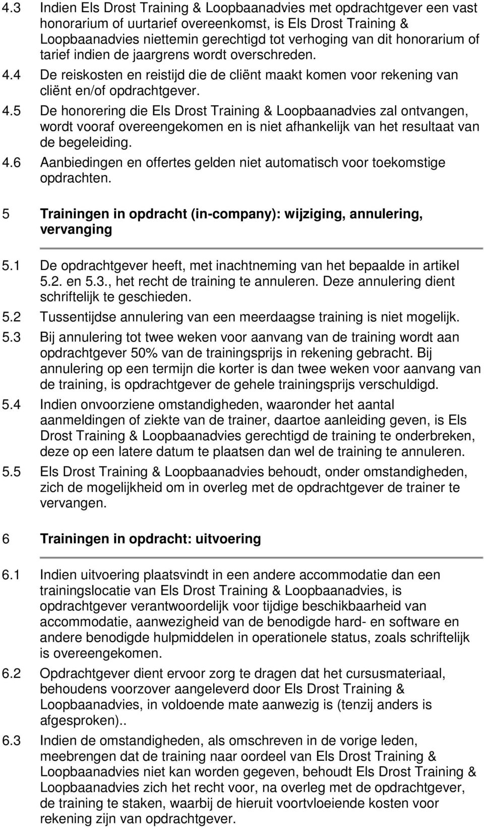 4 De reiskosten en reistijd die de cliënt maakt komen voor rekening van cliënt en/of opdrachtgever. 4.