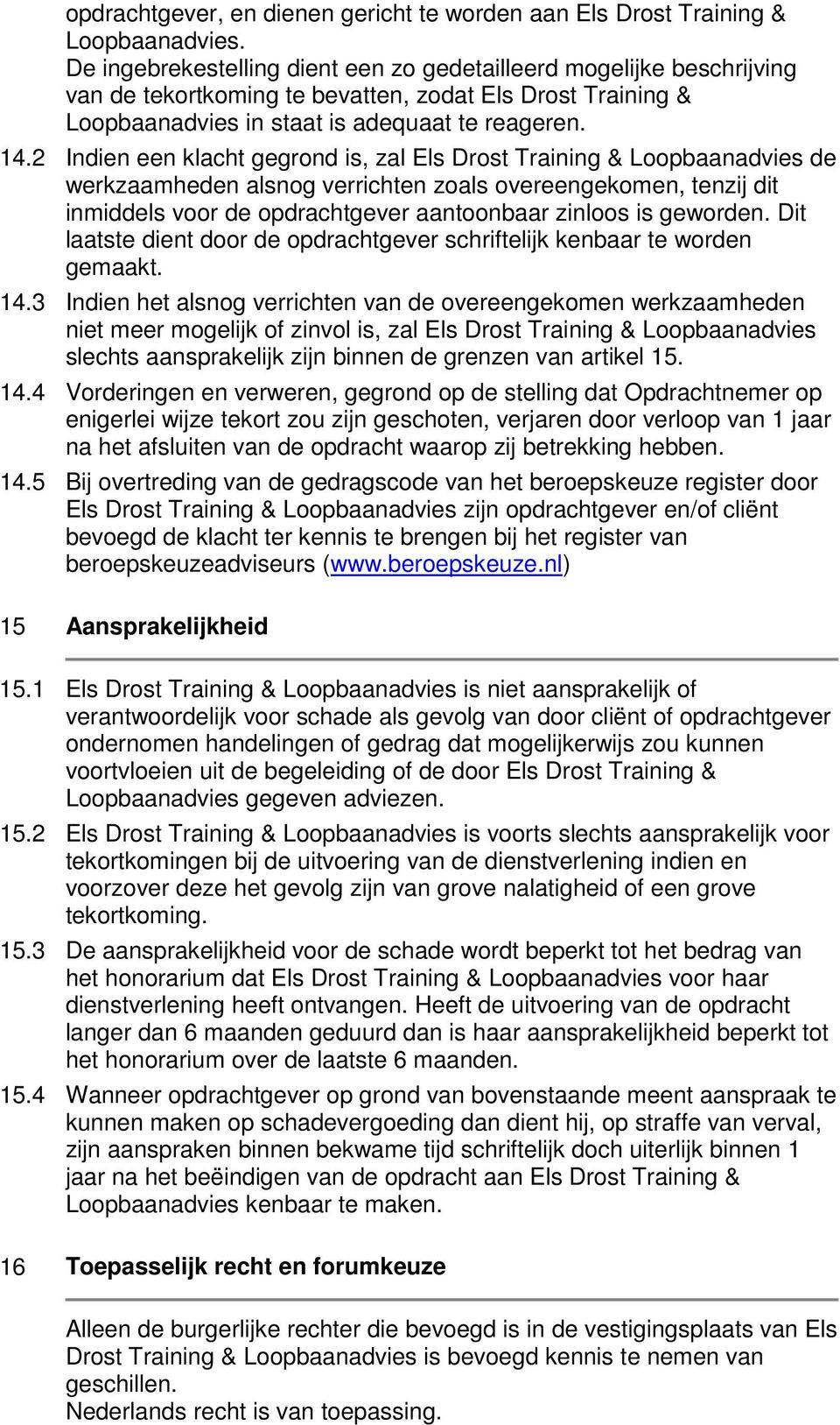 2 Indien een klacht gegrond is, zal Els Drost Training & Loopbaanadvies de werkzaamheden alsnog verrichten zoals overeengekomen, tenzij dit inmiddels voor de opdrachtgever aantoonbaar zinloos is