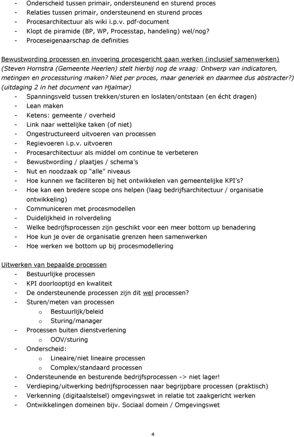 - Proceseigenaarschap de definities Bewustwording processen en invoering procesgericht gaan werken (inclusief samenwerken) (Steven Hornstra (Gemeente Heerlen) stelt hierbij nog de vraag: Ontwerp van