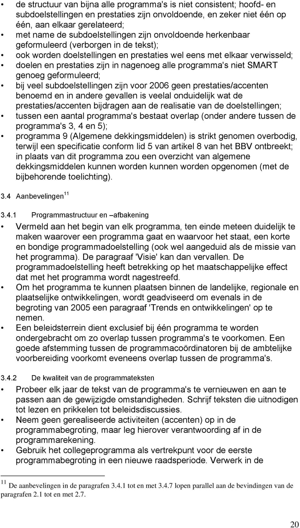 SMART genoeg geformuleerd; bij veel subdoelstellingen zijn voor 2006 geen prestaties/accenten benoemd en in andere gevallen is veelal onduidelijk wat de prestaties/accenten bijdragen aan de