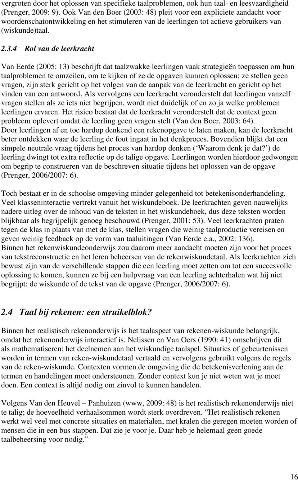 48) pleit voor een expliciete aandacht voor woordenschatontwikkeling en het stimuleren van de leerlingen tot actieve gebruikers van (wiskunde)taal. 2.3.