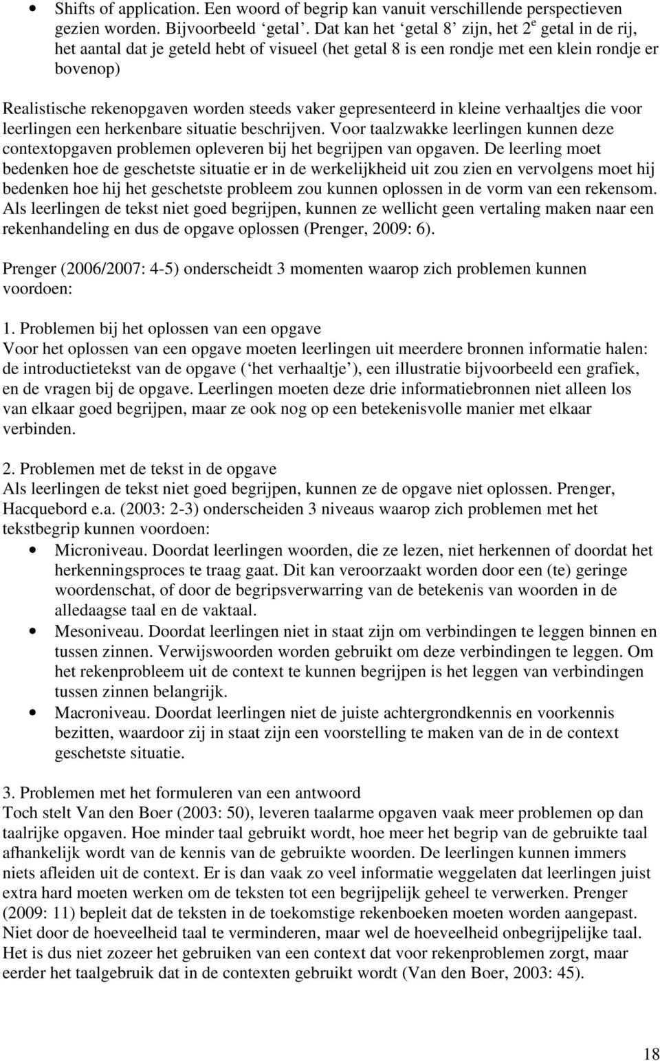 gepresenteerd in kleine verhaaltjes die voor leerlingen een herkenbare situatie beschrijven. Voor taalzwakke leerlingen kunnen deze contextopgaven problemen opleveren bij het begrijpen van opgaven.