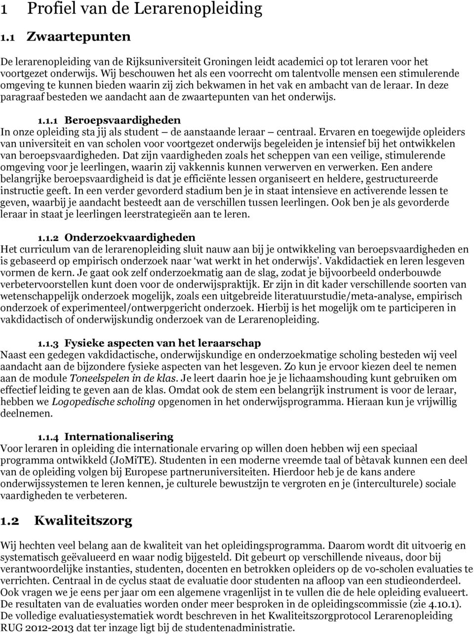 In deze paragraaf besteden we aandacht aan de zwaartepunten van het onderwijs. 1.1.1 Beroepsvaardigheden In onze opleiding sta jij als student de aanstaande leraar centraal.