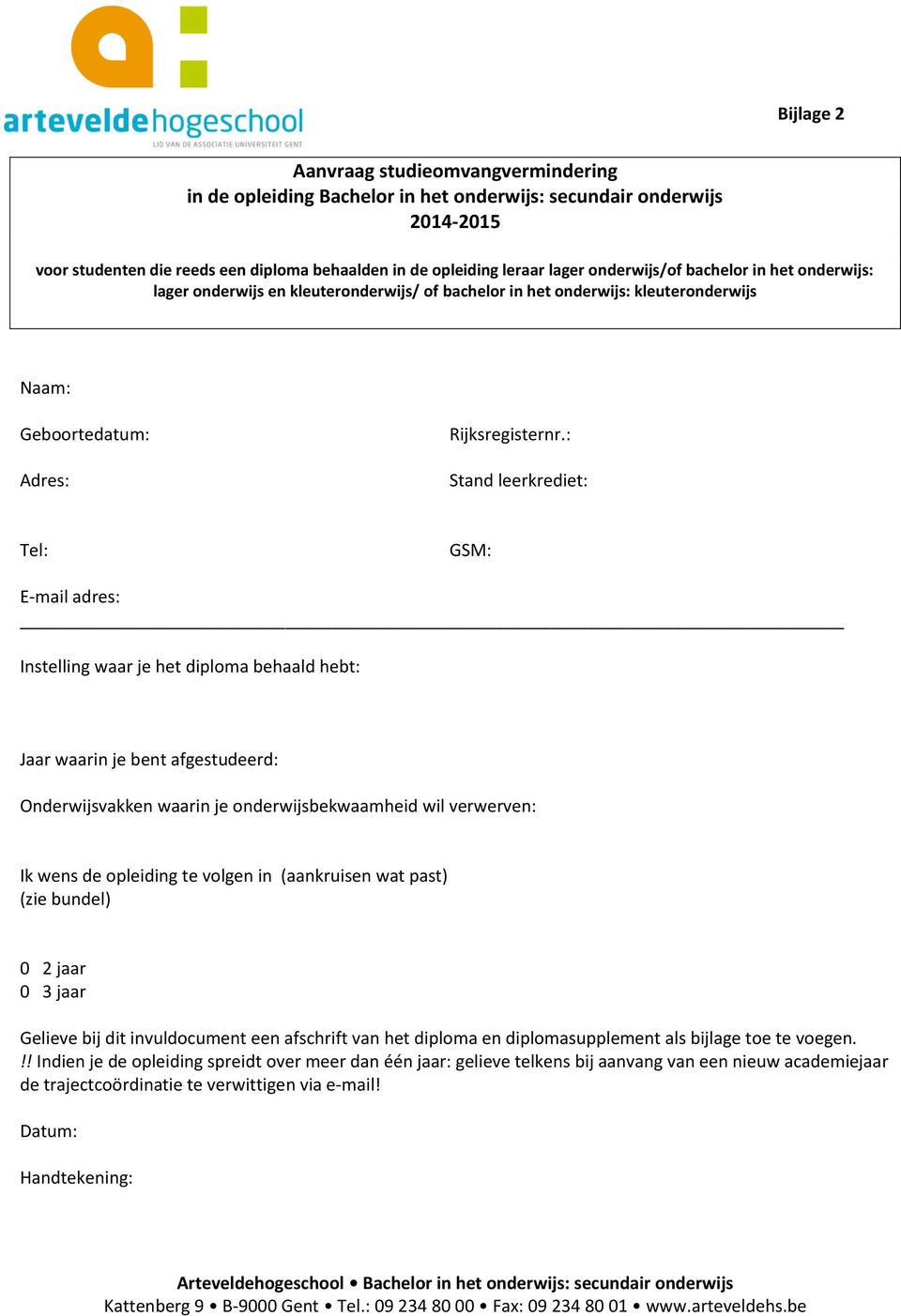 : Stand leerkrediet: Tel: GSM: E-mail adres: Instelling waar je het diploma behaald hebt: Jaar waarin je bent afgestudeerd: Onderwijsvakken waarin je onderwijsbekwaamheid wil verwerven: Ik wens de