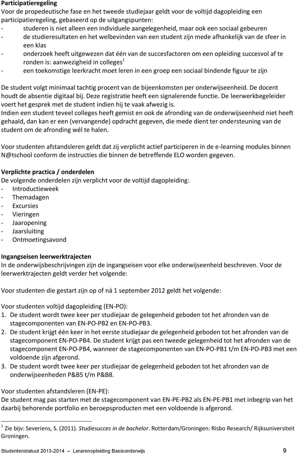 van de succesfactoren om een opleiding succesvol af te ronden is: aanwezigheid in colleges 1 - een toekomstige leerkracht moet leren in een groep een sociaal bindende figuur te zijn De student volgt